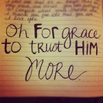 oh for grace to trust Him more