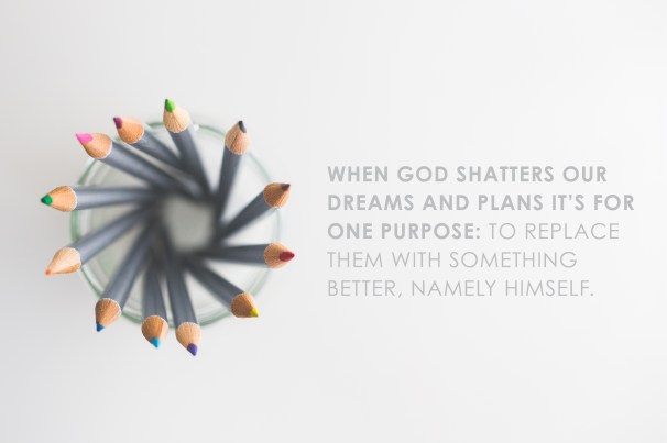 when God shatters our plans