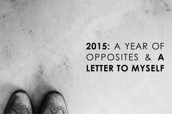 2015- A Year of Opposites and A Letter to Myself