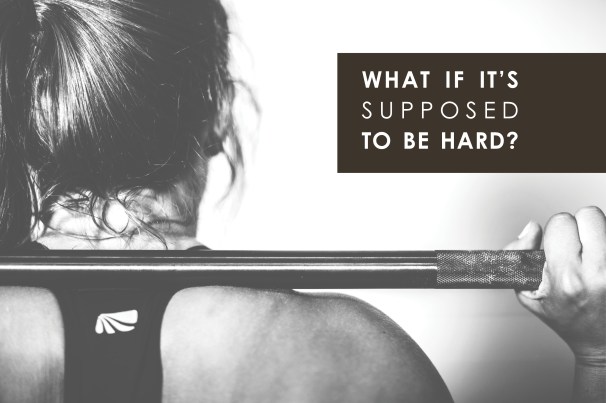 what if it's supposed to be hard.jpg