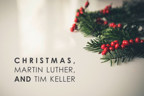 Christmas, Martin Luther and Tim Keller.jpg