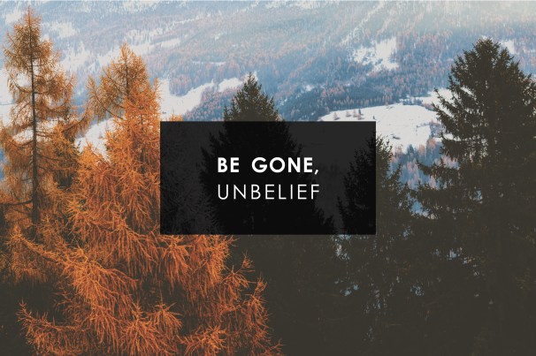 be gone, unbelief.jpg